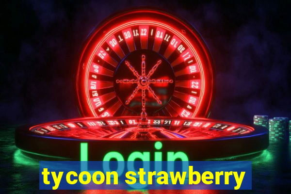 tycoon strawberry